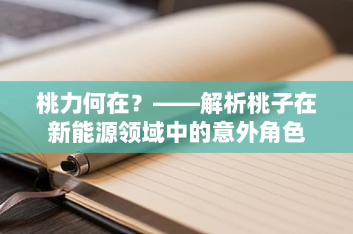 桃力何在？——解析桃子在新能源领域中的意外角色