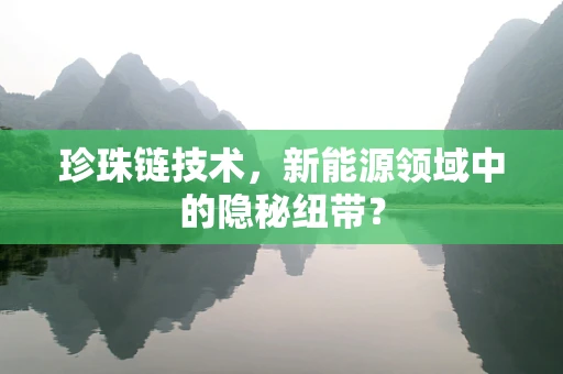 珍珠链技术，新能源领域中的隐秘纽带？