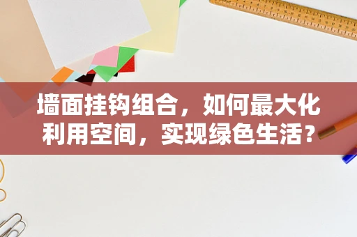 墙面挂钩组合，如何最大化利用空间，实现绿色生活？