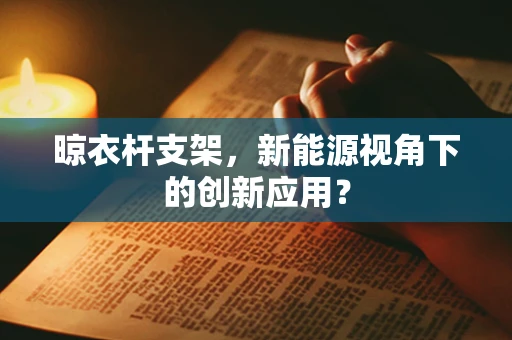 晾衣杆支架，新能源视角下的创新应用？