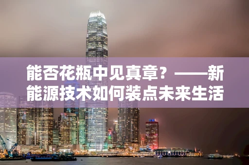 能否花瓶中见真章？——新能源技术如何装点未来生活？