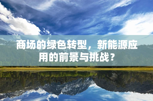 商场的绿色转型，新能源应用的前景与挑战？